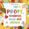 Profe tenemos algo que decirte